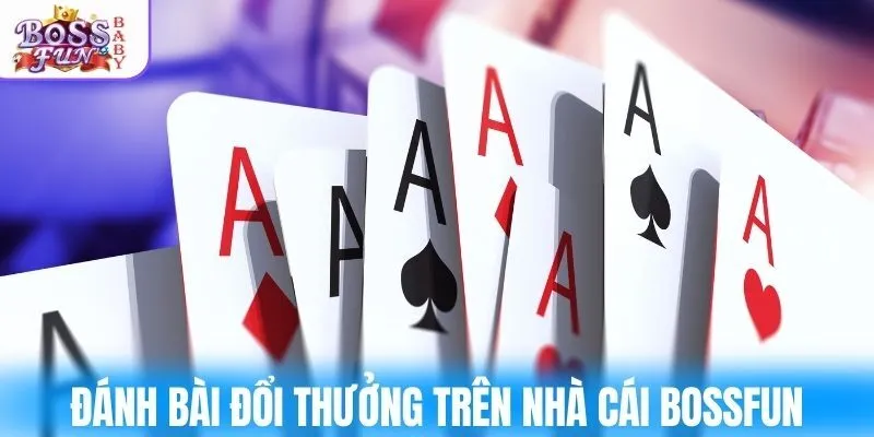Đánh bài đổi thưởng trên nhà cái BOSSFUN mang lại trải nghiệm thú vị