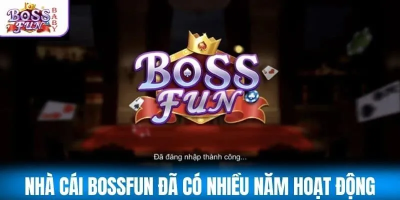 Nhà cái BOSSFUN đã có nhiều năm hoạt động cá cược online
